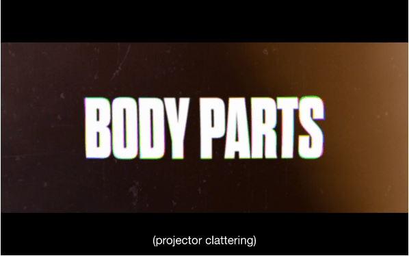 The Body Parts title image, accompanied by the sound of a projector.